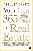 Your First 365 Days in Real Estate: How to build a successful real estate business (starting with nothing)