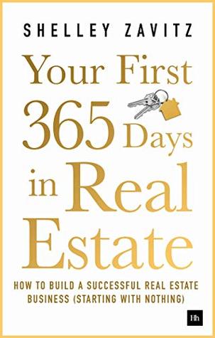 Your First 365 Days in Real Estate: How to build a successful real estate business (starting with nothing)