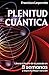 Plenitud Cuántica: Libera el lastre de tu pasado en 8 semanas y logra tu mejor versión (Spanish Edition)