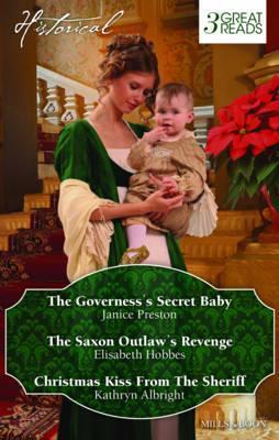 The Governess's Secret Baby/The Saxon Outlaw's Revenge/Christmas Kiss From The Sheriff