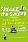 Sinking in the Swamp: How Trump's Minions and Misfits Poisoned Washington Sinking in the Swamp: How Trump's Minions and Misfits Poisoned Washington