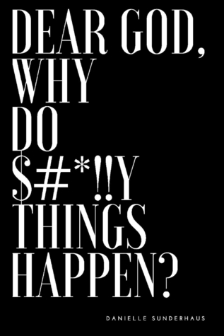 Dear God, Why Do $#*!!y Things Happen? (1)