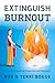 Extinguish Burnout: A Practical Guide to Prevention and Recovery