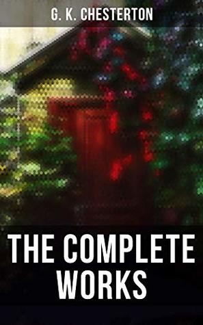 The Complete Works: 200+ Novels, Historical Works, Theological Books, Essays, Short Stories, Plays & Poems