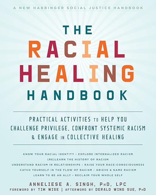 The Racial Healing Handbook: Practical Activities to Help You Challenge Privilege, Confront Systemic Racism, and Engage in Collective Healing (The Social Justice Handbook Series)