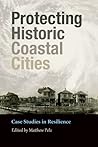 Protecting Historic Coastal Cities: Case Studies in Resilience (Volume 34) (Gulf Coast Books, sponsored by Texas A&M University-Corpus Christi) Protecting Historic Coastal Cities: Case Studies in Resilience (Volume 34) (Gulf Coast Books, sponsored by Texas A&M University-Corpus Christi)
