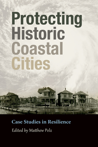 Protecting Historic Coastal Cities: Case Studies in Resilience (Volume 34) (Gulf Coast Books, sponsored by Texas A&M University-Corpus Christi)