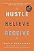 Hustle Believe Receive: An 8-Step Plan to Changing Your Life and Living Your Dream