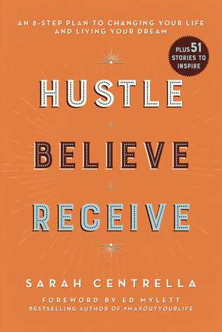 Hustle Believe Receive: An 8-Step Plan to Changing Your Life and Living Your Dream by Sarah Centrella book cover