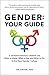 Gender: Your Guide: A Gender-Friendly Primer on What to Know, What to Say, and What to Do in the New Gender Culture