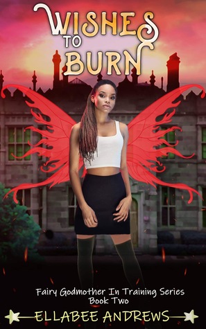 Wishes to Burn (Fairy Godmother in Training, #2)