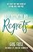 Living With No Regrets: Get Ready for Your Future by Getting Over Your Past