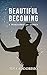 Beautiful Becoming: A Trans...