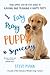 Easy Peasy Puppy Squeezy: Your Simple Step-by-Step Guide to Raising and Training a Happy Puppy