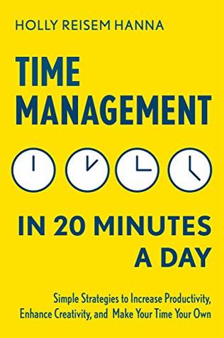 Time Management in 20 Minutes a Day: Simple Strategies to Increase Productivity, Enhance Creativity, and Make Your Time Your Own (Kindle Edition)