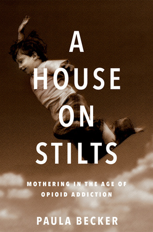 A House on Stilts: Mothering in the Age of Opioid Addiction (Paperback)