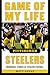 Game of My Life Pittsburgh Steelers: Memorable Stories of Steelers Football