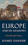 Europe and Its Shadows by Hamid Dabashi