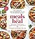 Meals That Heal: 100+ Everyday Anti-Inflammatory Recipes in 30 Minutes or Less: A Cookbook
