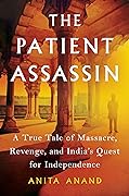 The Patient Assassin: A True Tale of Massacre, Revenge, and India's Quest for Independence