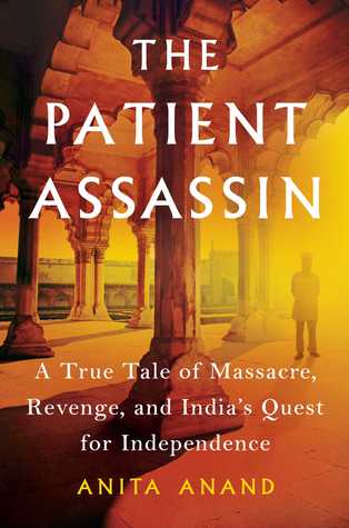 The Patient Assassin: A True Tale of Massacre, Revenge, and India's Quest for Independence (Hardcover)