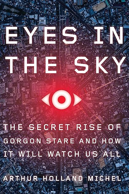 Eyes In The Sky: The Secret Rise of Gorgon Stare and How It Will Watch Us All