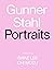 Gunner Stahl: Portraits: I ...