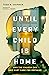 Until Every Child Is Home: ...