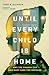 Until Every Child Is Home: Why the Church Can and Must Care for Orphans