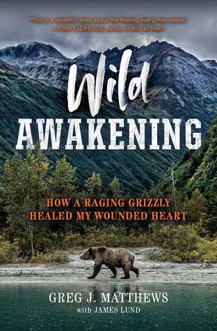 Wild Awakening: How a Raging Grizzly Healed My Wounded Heart (Hardcover)