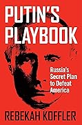 Putin's Playbook: Russia's Secret Plan to Defeat America