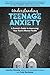 Understanding Teenage Anxiety by Jennifer Browne