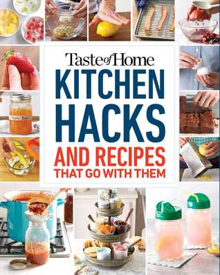 Taste of Home Kitchen Hacks: 100 Hints, Tricks & Timesavers―and the Recipes to Go with Them (Taste of Home Quick & Easy)