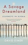 A Savage Dreamland: Journeys in Burma Book cover for A Savage Dreamland: Journeys in Burma