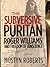 The Subversive Puritan by Mostyn Roberts
