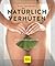 Natürlich verhüten: Sicher, pillenfrei, gefühlsecht