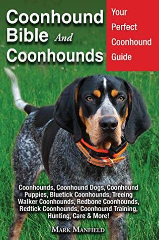 Coonhound Bible and Coonhounds: Your Perfect Coonhound Guide Coonhounds, Coonhound Dogs, Coonhound Puppies, Bluetick Coonhounds, Treeing Walker Coonhounds, Redbone Coonhounds, Redtick Coonhounds (Kindle Edition)