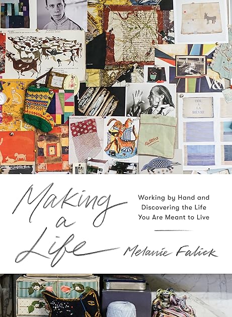 Making a Life: Quilters, Potters, Painters, Weavers, Metalsmiths, Printmakers, and Others on Creativity and Craftsmanship