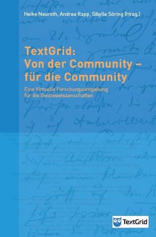 TextGrid: Von der Community – für die Community. Eine Virtuelle Forschungsumgebung für die Geisteswissenschaften