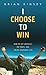 I Choose to Win: How to Get...