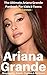 Ariana Grande: Biography, Facts, Quotes And Pictures (The Ultimate Ariana Grande Fanbook For Kids & Teens) (I Love My Celeb 3)