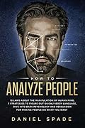 How To Analyze People: 13 Laws About the Manipulation of the Human Mind, 7 Strategies to Quickly Figure Out Body Language, Dive into Dark Psychology and Persuasion for Making People Do What You Want
