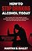 How To Stop Drinking Alcohol Today by Martha B. Bailey