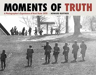 Moments of Truth: A Photographer’s Experience of Kent State 1970 (Hardcover)