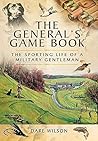 The General's Game Book: The Sporting Life of a Military Gentleman The General's Game Book: The Sporting Life of a Military Gentleman