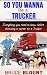 So You Wanna Be A Truck Driver