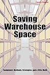 Saving Warehouse Space: Equipment, Methods, Strategies, and a little Math Saving Warehouse Space: Equipment, Methods, Strategies, and a little Math