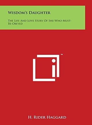 Wisdom's Daughter: The Life And Love Story Of She-Who-Must-Be-Obeyed