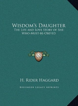Wisdom's Daughter: The Life and Love Story of She-Who-Must-be-Obeyed