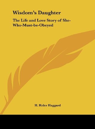 Wisdom's Daughter: The Life and Love Story of She-Who-Must-be-Obeyed